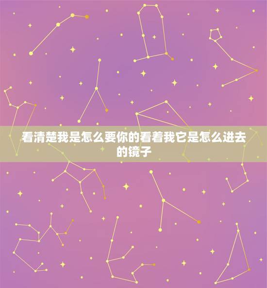 看清楚我是怎么要你的看着我它是怎么进去的镜子，你是我的镜子作文怎么审题