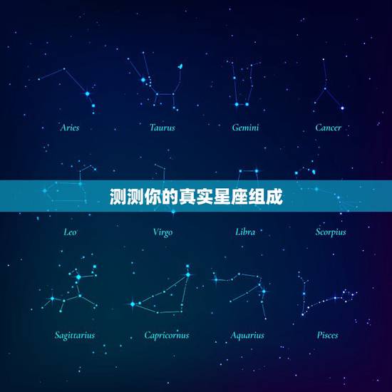 测测你的真实星座组成,测一测自己真实的星座 测测你的真实星座组成,测一测自己真实的星座