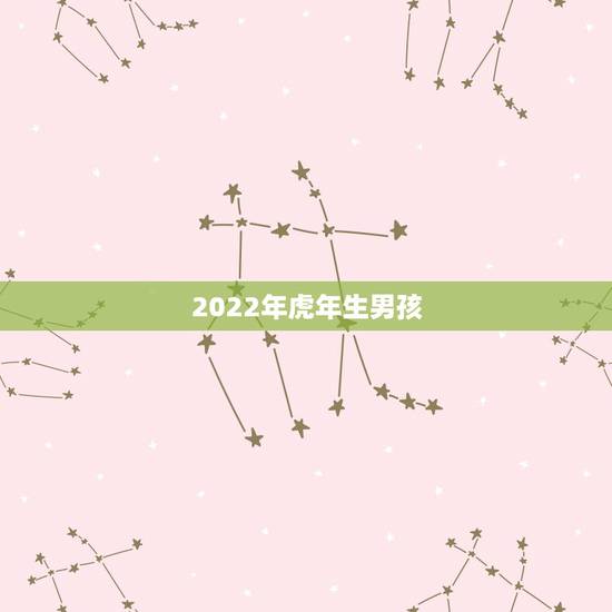 2022年虎年生男孩，2022年适合生子的属相