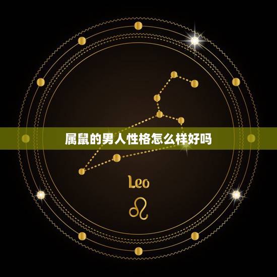 属鼠的男人性格怎么样好吗，属鼠男人的感情弱点