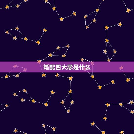 婚配四大忌是什么,牛和虎婚配犯四大忌嘛? 婚配四大忌是什么,牛和虎婚配犯四大忌嘛?