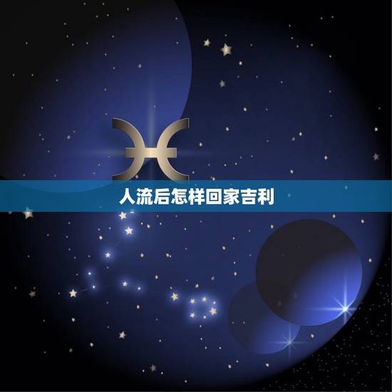 人流后怎样回家吉利,怎样化解人流后的霉运 人流后怎样回家吉利,怎样化解人流后的霉运