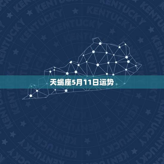 天蝎座5月11日运势,5月的天蝎座运势如何?请星座高手指教! 天蝎座5月11日运势,5月的天蝎座运势如何?请星座高手指教!