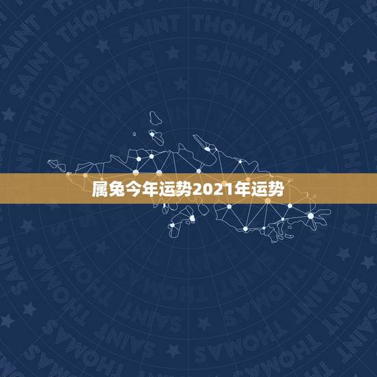 属兔今年运势2021年运势，属兔的今年运势怎么样2021
