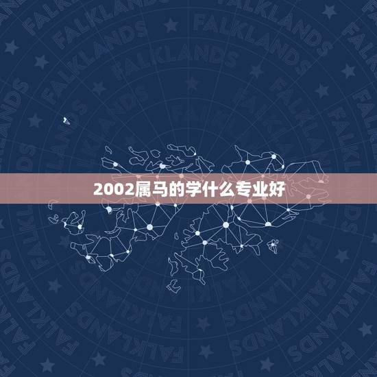 2002属马的学什么专业好,属马男孩学什么好 2002属马的学什么专业好,属马男孩学什么好