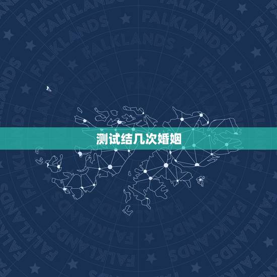 测试结几次婚姻,如何测自己有几次婚姻 测试结几次婚姻,如何测自己有几次婚姻