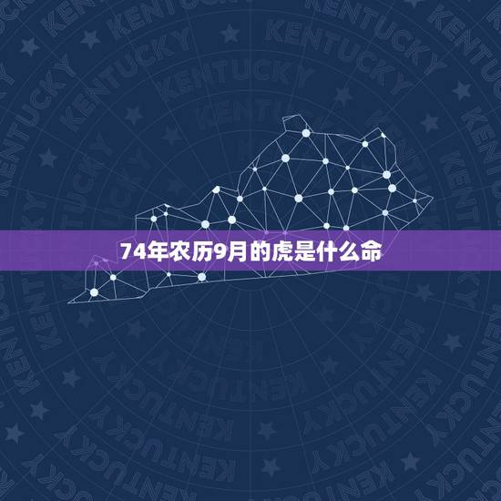 74年农历9月的虎是什么命,属虎几点出生更好 74年农历9月的虎是什么命,属虎几点出生更好