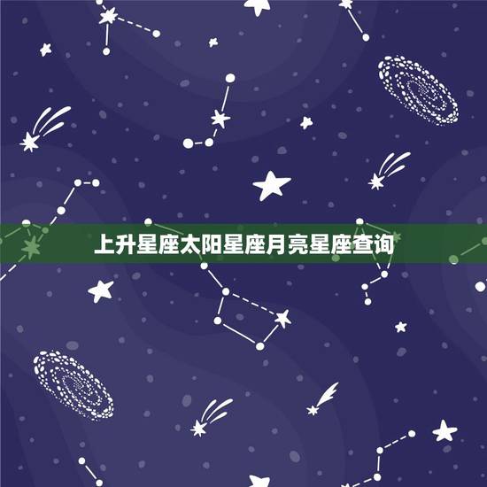 上升星座太阳星座月亮星座查询，如何查询自己的上升星座、月亮星座、太阳星