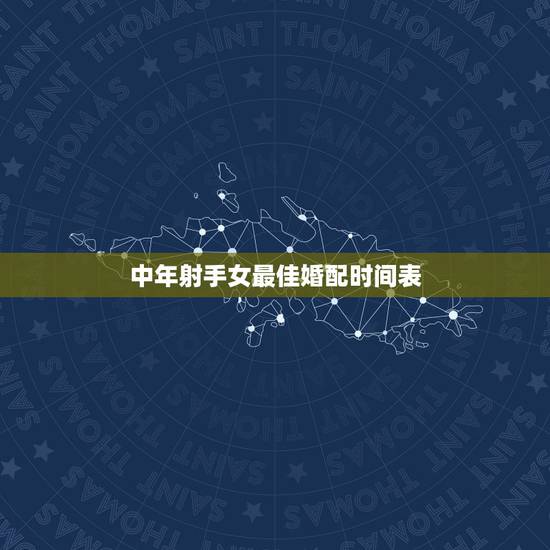 中年射手女最佳婚配时间表,射手座的最佳配偶? 中年射手女最佳婚配时间表,射手座的最佳配偶?