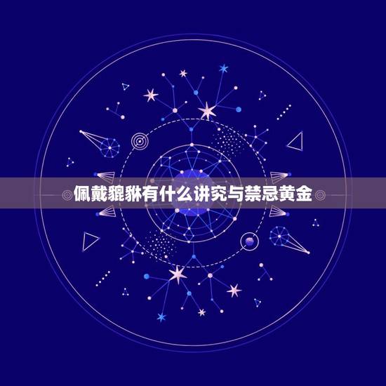 佩戴貔貅有什么讲究与禁忌黄金，变色黄金貔貅不能碰水吗