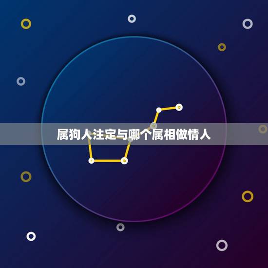 属狗人注定与哪个属相做情人,属狗的情人属狗可以吗 属狗人注定与哪个属相做情人,属狗的情人属狗可以吗