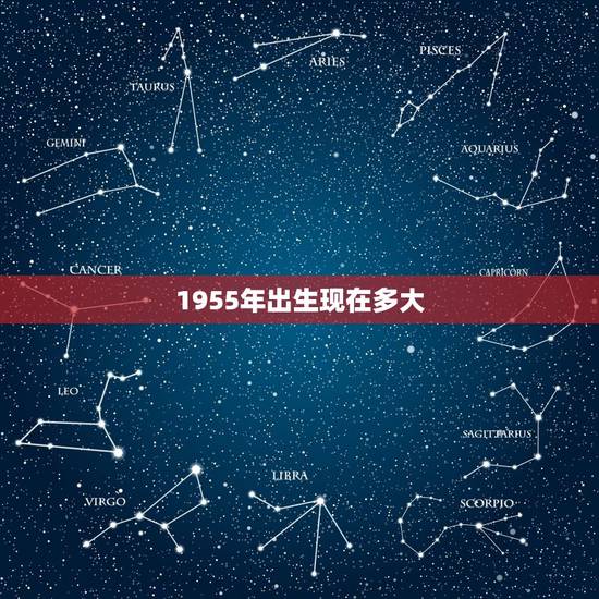 1955年出生现在多大,1954年出生多大 1955年出生现在多大,1954年出生多大