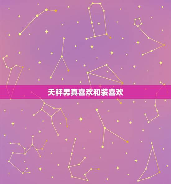 天秤男真喜欢和装喜欢,喜欢和爱是不同的,天秤男从喜欢到爱的转变有哪些? 天秤男真喜欢和装喜欢,喜欢和爱是不同的,天秤男从喜欢到爱的转变有哪些?