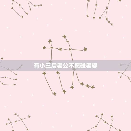 有小三后老公不愿碰老婆，你好，请问一下老公有小三就不碰老婆了，现在老婆