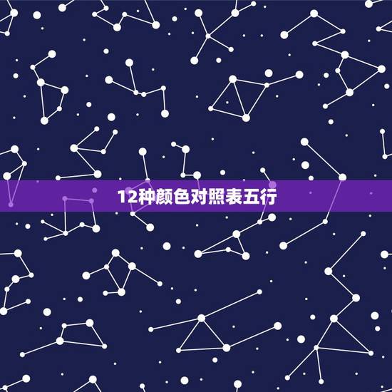 12种颜色对照表五行,金木水火土分别由哪几种颜色做代表? 12种颜色对照表五行,金木水火土分别由哪几种颜色做代表?