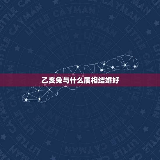 乙亥兔与什么属相结婚好,属相婚配,属兔的和什么属相最配 乙亥兔与什么属相结婚好,属相婚配,属兔的和什么属相最配