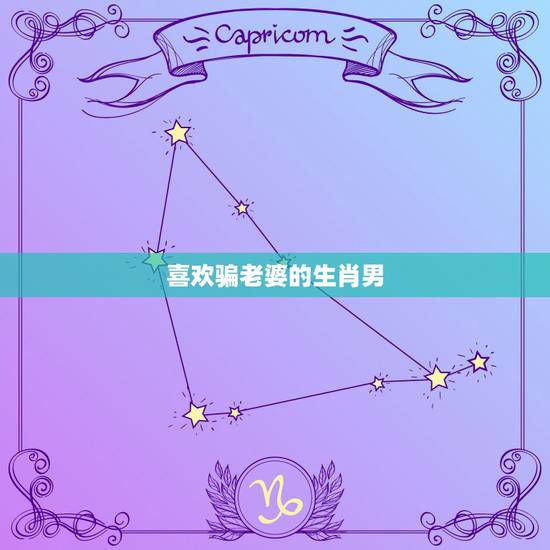喜欢骗老婆的生肖男,欺骗感情的男人的报应 喜欢骗老婆的生肖男,欺骗感情的男人的报应