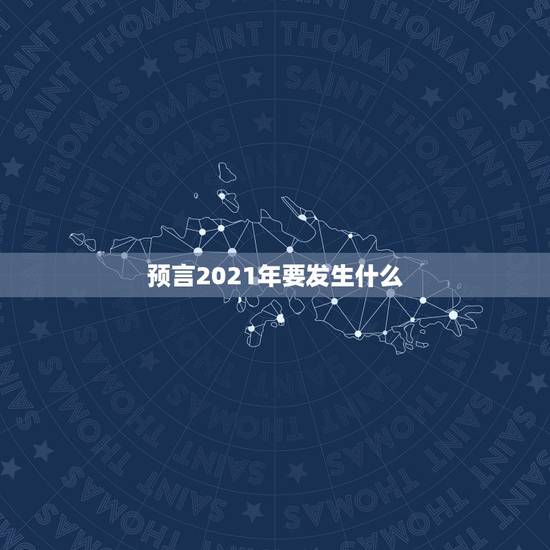 预言2021年要发生什么,为什么真的有人能预言未来发生的事? 预言2021年要发生什么,为什么真的有人能预言未来发生的事?