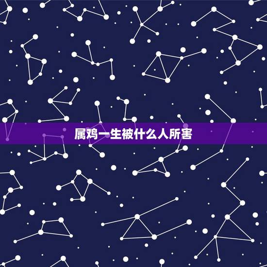 属鸡一生被什么人所害,69年属鸡52岁命中注定 属鸡一生被什么人所害,69年属鸡52岁命中注定