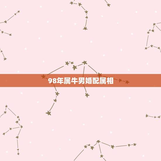 98年属牛男婚配属相,97年属牛和98年属虎的婚配怎样? 98年属牛男婚配属相,97年属牛和98年属虎的婚配怎样?