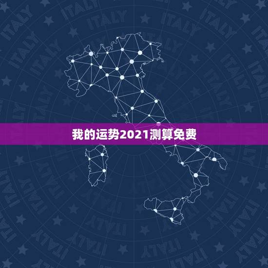我的运势2021测算免费，测测你2021年你将走什么运