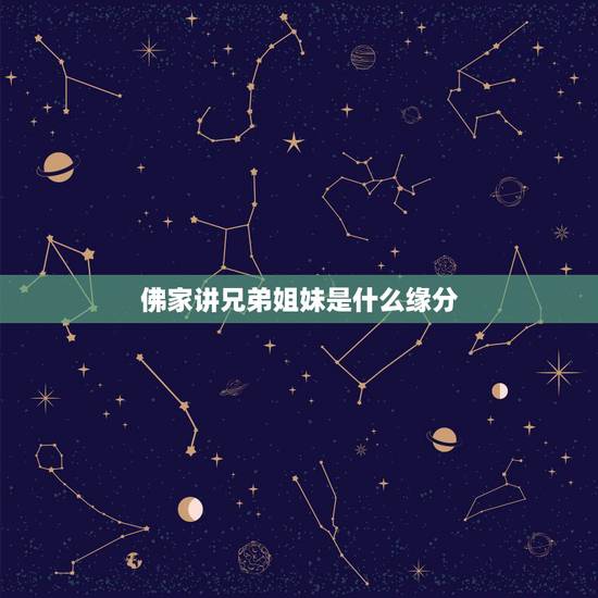 佛家讲兄弟姐妹是什么缘分,今生的兄弟姐妹前世是什么关系? 佛家讲兄弟姐妹是什么缘分,今生的兄弟姐妹前世是什么关系?