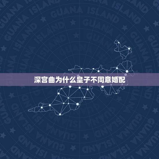 深宫曲为什么皇子不同意婚配，《深宫曲》倾向是什么意思？