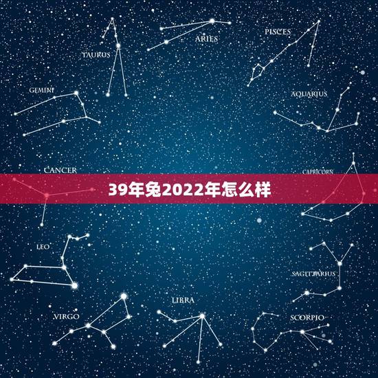 39年兔2022年怎么样,兔运势2022 年预测大全 39年兔2022年怎么样,兔运势2022 年预测大全