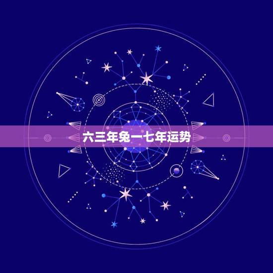 六三年兔一七年运势，一九六三年出生的人今年运势怎样