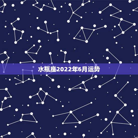 水瓶座2022年6月运势，2022年水瓶座全年运势苏珊米
