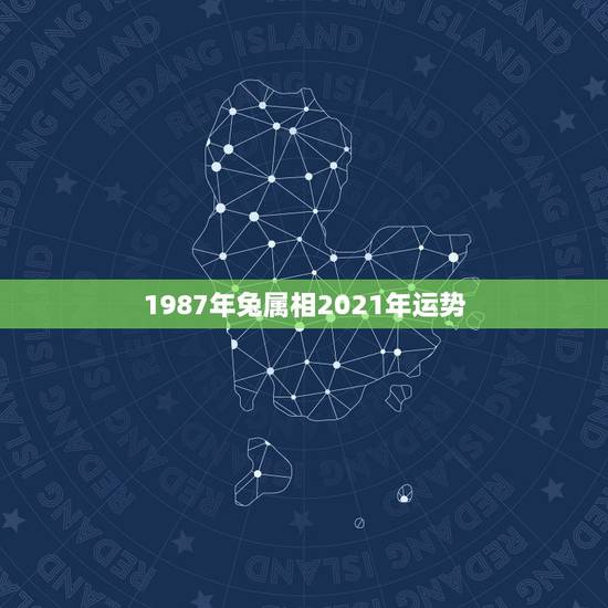 1987年兔属相2021年运势，1987属兔2021年运势每月