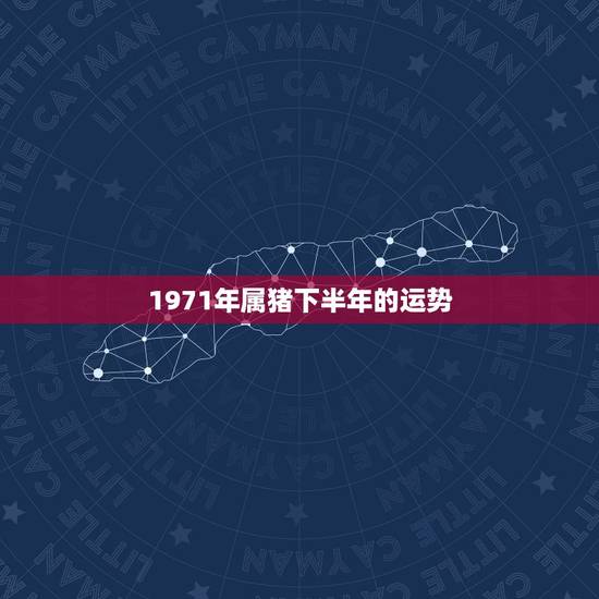 1971年属猪下半年的运势，71年属猪何时走大运