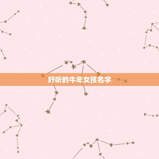 好听的牛年女孩名字,独一无二的好听女孩名 好听的牛年女孩名字,独一无二的好听女孩名