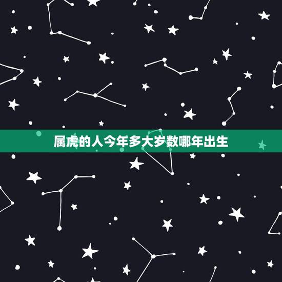 属虎的人今年多大岁数哪年出生，属虎的是哪年出生的