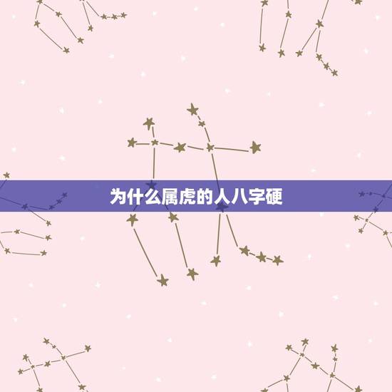 为什么属虎的人八字硬，属虎的人八字大怎么办
