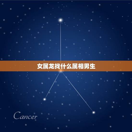 女属龙找什么属相男生，请大师帮忙看一下属龙女孩，找属什么属相男孩好