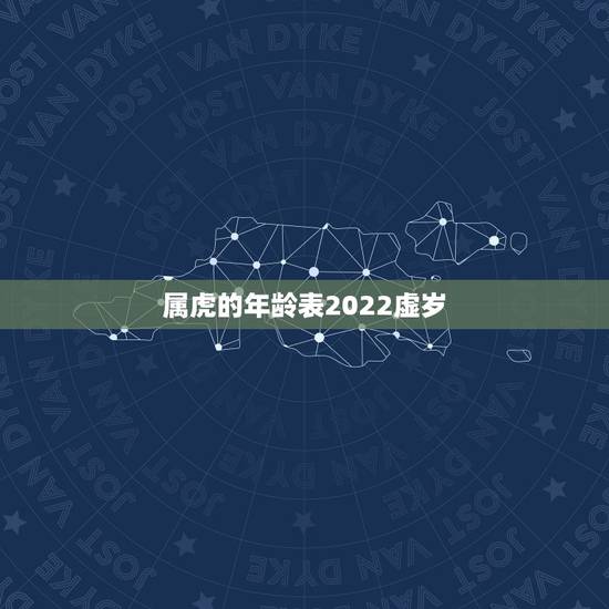 属虎的年龄表2022虚岁，属虎多大2022 虚岁