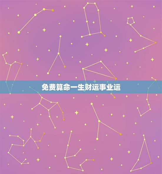 免费算命一生财运事业运,八字算命免费一生财运财运 免费算命一生财运事业运,八字算命免费一生财运财运