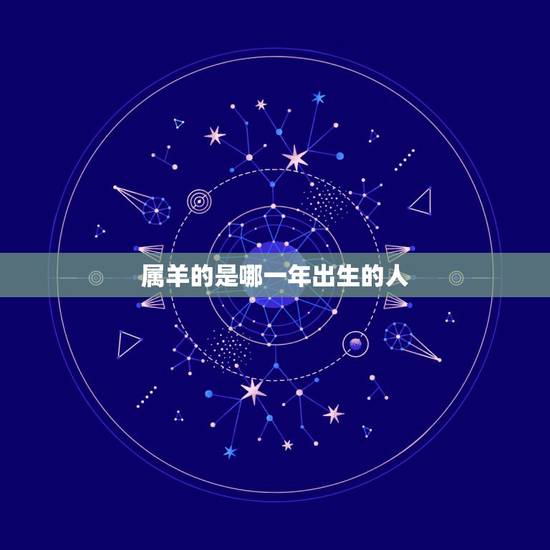 属羊的是哪一年出生的人,1991年几月出生的羊好 属羊的是哪一年出生的人,1991年几月出生的羊好