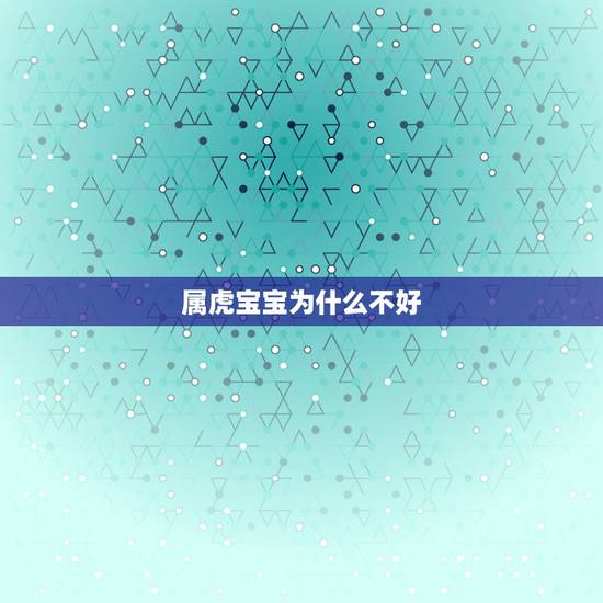 属虎宝宝为什么不好,属虎的孩子真的命运不好吗 属虎宝宝为什么不好,属虎的孩子真的命运不好吗