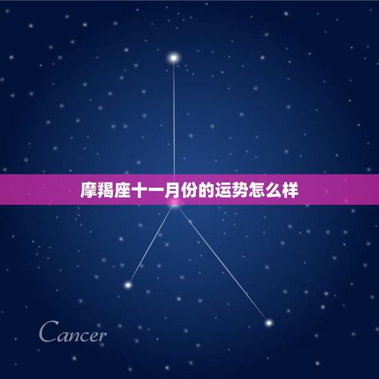摩羯座十一月份的运势怎么样,摩羯座本月的运势 摩羯座十一月份的运势怎么样,摩羯座本月的运势