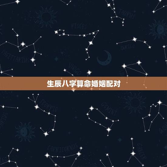 生辰八字算命婚姻配对,婚姻配对生辰八字算命 生辰八字算命婚姻配对,婚姻配对生辰八字算命