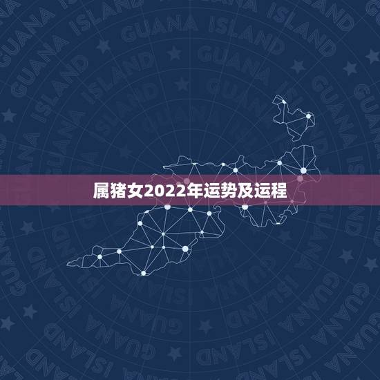 属猪女2022年运势及运程,2022属猪人的全年运势如何 属猪女2022年运势及运程,2022属猪人的全年运势如何