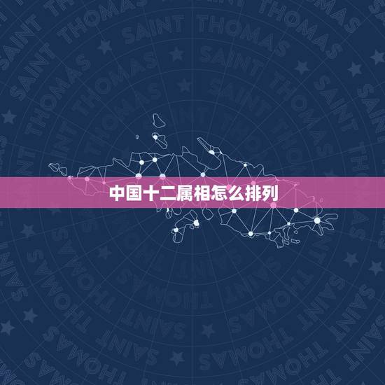 中国十二属相怎么排列,十二生肖是什么时候开始在中国普及的 中国十二属相怎么排列,十二生肖是什么时候开始在中国普及的
