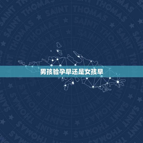 男孩验孕早还是女孩早，怀男孩出怀早还是怀女孩出怀早