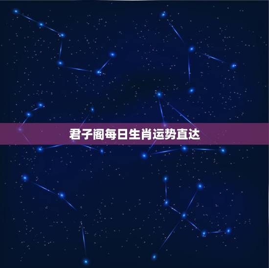 君子阁每日生肖运势直达,生肖牛今日运势 君子阁每日生肖运势直达,生肖牛今日运势