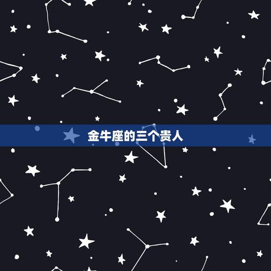 金牛座的三个贵人,1990年3月27日 金牛座 的运势 金牛座的三个贵人,1990年3月27日 金牛座 的运势