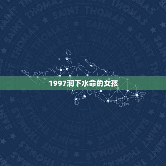 1997涧下水命的女孩，什么命最旺涧下水