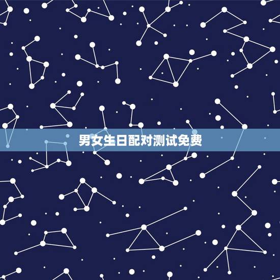 男女生日配对测试免费,免费男女生辰八字配对 男女生日配对测试免费,免费男女生辰八字配对