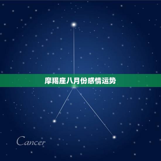 摩羯座八月份感情运势,摩羯座8月运势 摩羯座八月份感情运势,摩羯座8月运势